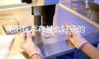 衡阳秋季有甚么好玩的 最好的旅游景面保举